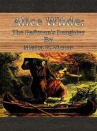 Ebook Alice Wilde: The Raftman&apos;s Daughter di Metta V. Victor edito da Publisher s11838