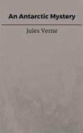 Ebook An Antarctic Mystery di Jules Verne, Jules VERNE edito da Steven Vey