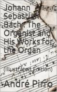 Ebook Johann Sebastian Bach / The Organist and His Works for the Organ di A. Pirro edito da iOnlineShopping.com