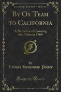 Ebook By Ox Team to California di Lavinia Honeyman Porter edito da Forgotten Books