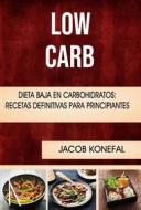 Ebook Low Carb: Dieta Baja En Carbohidratos: Recetas Definitivas Para Principiantes di Jacob Konefal edito da Jacob Konefal