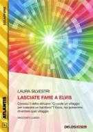 Ebook Lasciate fare a Elvis di Laura Silvestri edito da Delos Digital