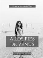 Ebook A los pies de Venus di Vicente Blasco Ibañez edito da Greenbooks Editore