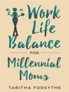 Ebook Work Life Balance for Millennial Moms di Tabitha Forsythe edito da Tabitha Forsythe