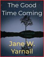 Ebook The Good Time Coming di Jane W. Yarnall edito da Andura Publishing