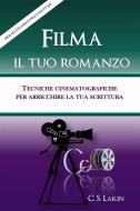 Ebook Filma Il Tuo Romanzo: Tecniche Cinematografiche Per Potenziare La Tua Scrittura di C. S. Lakin edito da Ubiquitous Press