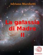 Ebook La galassia di Madre - II di Adriano Marchetti edito da Adriano Marchetti
