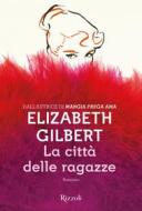 Ebook La città delle ragazze di Gilbert Elizabeth edito da Rizzoli