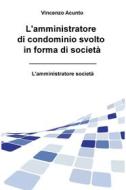 Ebook L'amministratore di condominio svolto in forma di società di Acunto Vincenzo edito da ilmiolibro self publishing