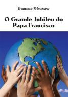 Ebook O Grande Jubileu do Papa Francisco di Francesco Primerano edito da Youcanprint