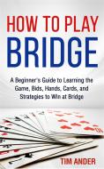 Ebook How to Play Bridge di Tim Ander edito da CRB Publishing