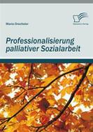 Ebook Professionalisierung palliativer Sozialarbeit di Maria Drechsler edito da Diplomica Verlag