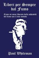 Ebook Liberi per Sempre dal Fumo di Paul Whiteman edito da Paul Whiteman
