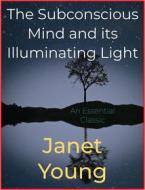 Ebook The Subconscious Mind and its Illuminating Light di Janet Young edito da Andura Publishing