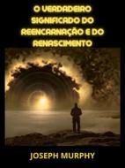 Ebook O verdadeiro significado do Reencarnação e do Renascimento (Traduzido) di Joseph Murphy edito da Stargatebook