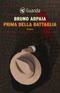 Ebook Prima della battaglia di Bruno Arpaia edito da Guanda