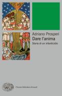 Ebook Dare l'anima di Prosperi Adriano edito da Einaudi
