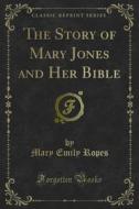 Ebook The Story of Mary Jones and Her Bible di Mary Emily Ropes edito da Forgotten Books