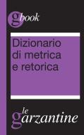 Ebook Dizionario di metrica e retorica di Redazioni Garzanti edito da Garzanti