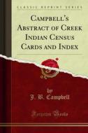 Ebook Campbell's Abstract of Creek Indian Census Cards and Index di J. B. Campbell edito da Forgotten Books