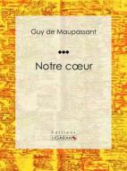 Ebook Notre coeur di Guy de Maupassant, Ligaran edito da Ligaran