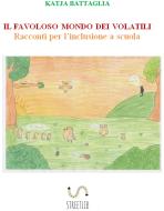 Ebook IL FAVOLOSO MONDO DEI VOLATILI. Racconti per l'inclusione a scuola di Katja Battaglia edito da Katja Battaglia