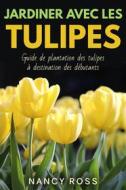 Ebook Jardiner Avec Les Tulipes: Guide De Plantation Des Tulipes À Destination Des Débutants di Nancy Ross edito da Michael van der Voort