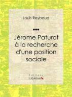 Ebook Jérome Paturot à la recherche d&apos;une position sociale di Ligaran, Louis Reybaud edito da Ligaran