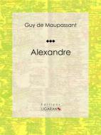 Ebook Alexandre di Guy de Maupassant, Ligaran edito da Ligaran