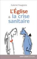 Ebook L&apos;Eglise & la crise sanitaire di Gabriel Faugloire edito da Saint-Léger Editions