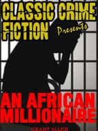 Ebook An African Millionaire di Grant Allen edito da Classic Crime