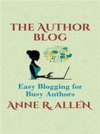Ebook The Author Blog: Easy Blogging for Busy Authors di Anne R. Allen edito da Kotu Beach Press