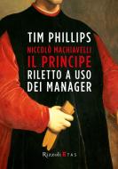 Ebook Niccolò Machiavelli, Il Principe riletto ad uso dei manager di Phillips Tim edito da Etas