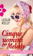 Ebook Cinque uomini per melody di Leslie Kelly edito da HarperCollins Italia