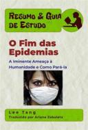 Ebook Resumo & Guia De Estudo - O Fim Das Epidemias di Lee Tang edito da LMT Press