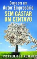 Ebook Como Ser Um Autor Empresário Sem Gastar Um Centavo di Prasenjeet Kumar edito da Prasenjeet Kumar