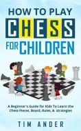 Ebook How to Play Chess for Children di Tim Ander edito da CRB Publishing