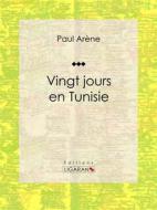 Ebook Vingt jours en Tunisie di Ligaran, Paul Arène edito da Ligaran