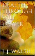 Ebook Health Through Will Power di James J. Walsh edito da Books on Demand