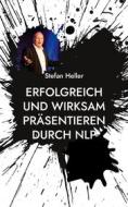 Ebook Erfolgreich und wirksam präsentieren durch NLP di Stefan Heller edito da Books on Demand