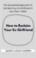 Ebook How to Reclaim Your Ex-Girlfriend di Quincy Lesley Darren edito da Quincy Lesley Darren