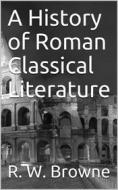 Ebook A History of Roman Classical Literature. di R. W. Browne edito da iOnlineShopping.com