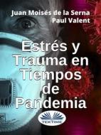Ebook Estrés Y Trauma En Tiempos De Pandemia di Juan Moisés De La Serna, Paul Valent edito da Tektime