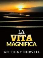 Ebook La Vita Magnifica (Tradotto) di Anthony Norvell edito da Stargatebook
