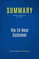 Ebook Summary: The 24-Hour Customer di BusinessNews Publishing edito da Business Book Summaries