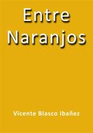 Ebook Entre naranjos di Vicente Blasco Ibáñez edito da Vicente Blasco Ibáñez