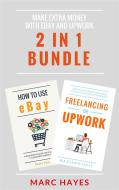 Ebook Make Extra Money with eBay and Upwork (2 in 1 Bundle) di Marc Hayes edito da Marc Hayes