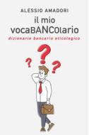 Ebook il mio vocaBANCOlario - dizionario bancario eticologico di AMADORI ALESSIO edito da ilmiolibro self publishing