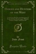 Ebook Heroes and Hunters of the West di John Frost edito da Forgotten Books