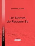 Ebook Les Dames de Risquenville di Ligaran, Aurélien Scholl edito da Ligaran
